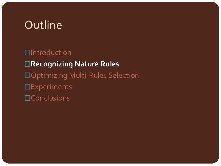 Outline �Introduction �Recognizing Nature Rules �Optimizing Multi-Rules Selection �Experiments �Conclusions 