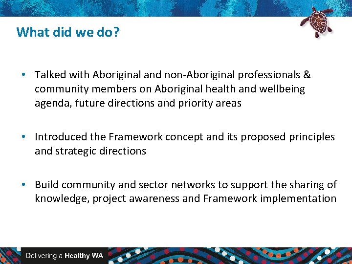 What did we do? • Talked with Aboriginal and non-Aboriginal professionals & community members