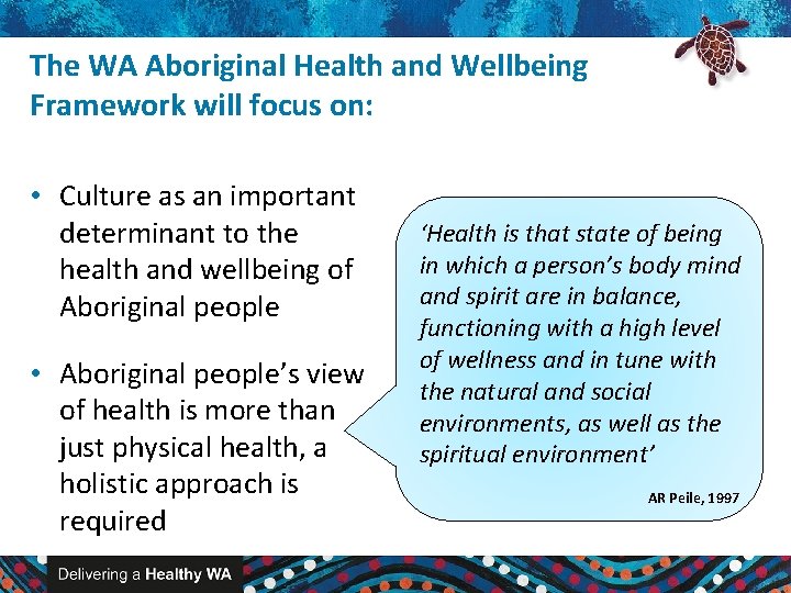 The WA Aboriginal Health and Wellbeing Framework will focus on: • Culture as an