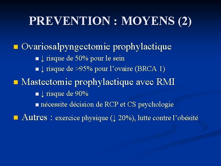 PREVENTION : MOYENS (2) n Ovariosalpyngectomie prophylactique n ↓ risque de 50% pour le