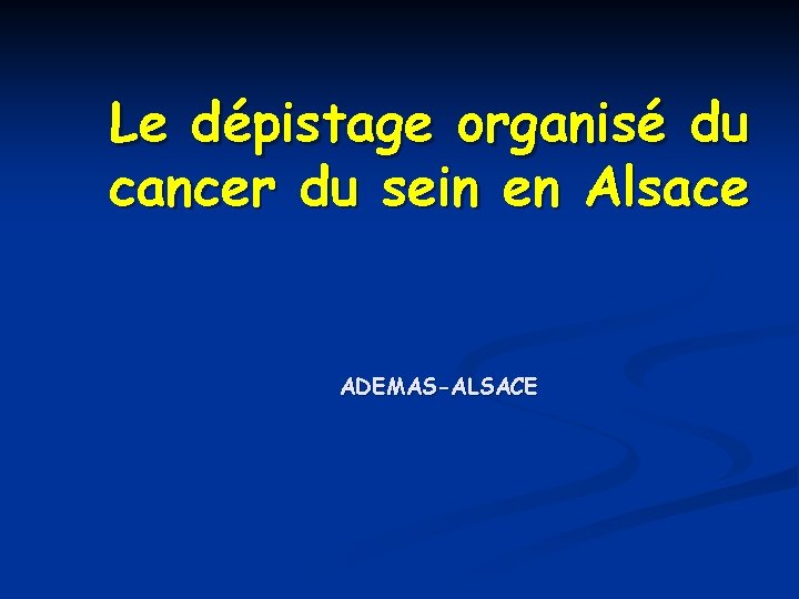 Le dépistage organisé du cancer du sein en Alsace ADEMAS-ALSACE 