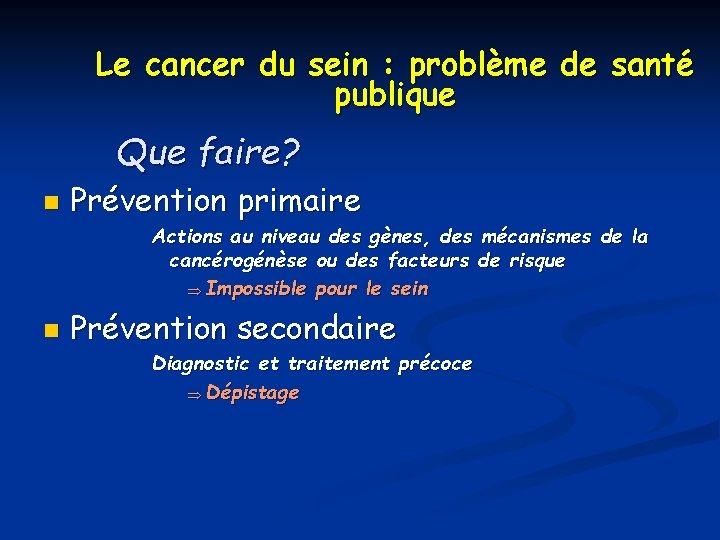 Le cancer du sein : problème de santé publique Que faire? n Prévention primaire