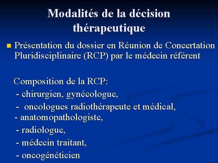 Modalités de la décision thérapeutique n Présentation du dossier en Réunion de Concertation Pluridisciplinaire