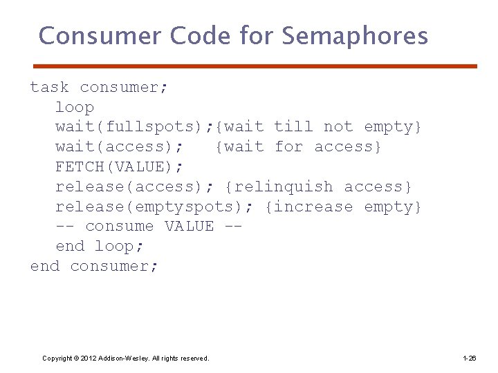 Consumer Code for Semaphores task consumer; loop wait(fullspots); {wait till not empty} wait(access); {wait