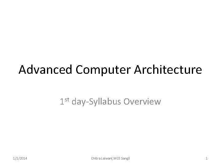 Advanced Computer Architecture 1 st day-Syllabus Overview 1/1/2014 Chitra Lalwani, WCE Sangli 1 