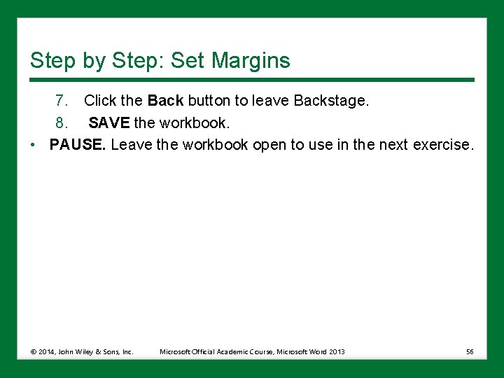 Step by Step: Set Margins 7. Click the Back button to leave Backstage. 8.