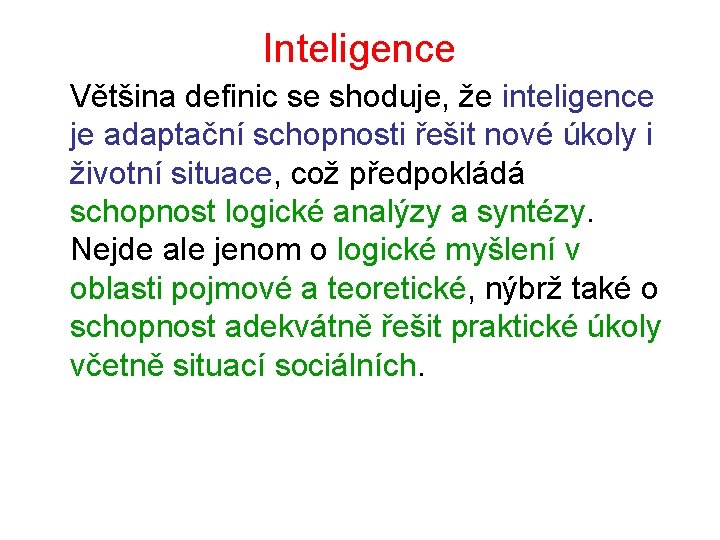 Inteligence Většina definic se shoduje, že inteligence je adaptační schopnosti řešit nové úkoly i