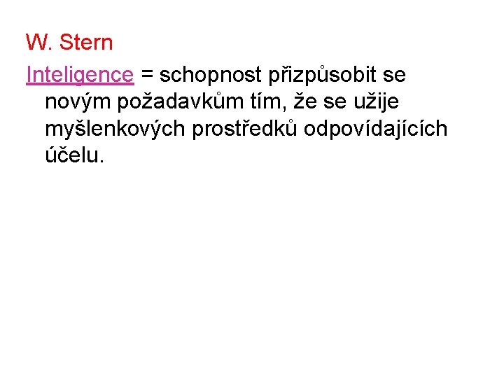 W. Stern Inteligence = schopnost přizpůsobit se novým požadavkům tím, že se užije myšlenkových