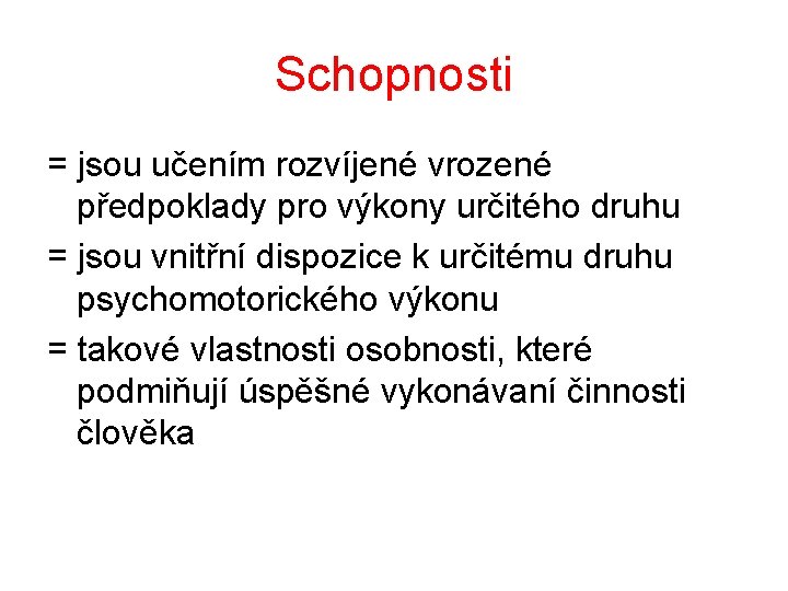 Schopnosti = jsou učením rozvíjené vrozené předpoklady pro výkony určitého druhu = jsou vnitřní