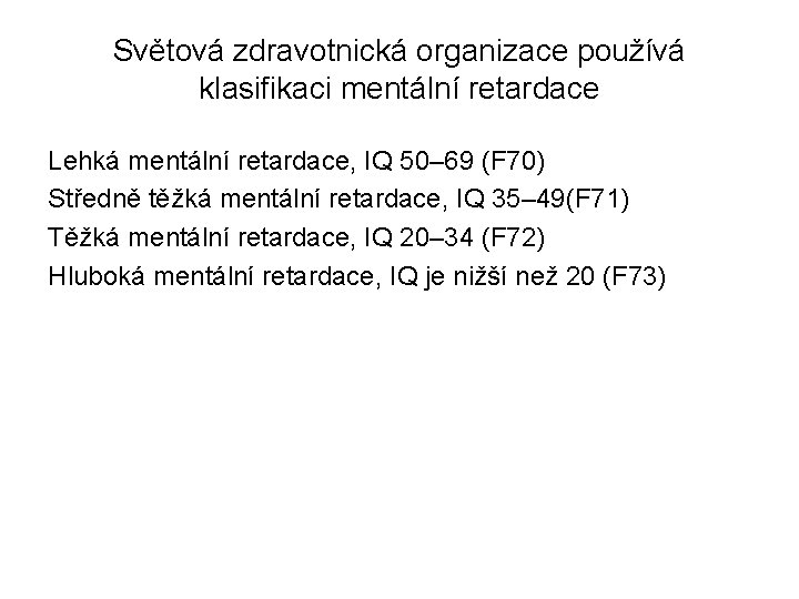 Světová zdravotnická organizace používá klasifikaci mentální retardace Lehká mentální retardace, IQ 50– 69 (F