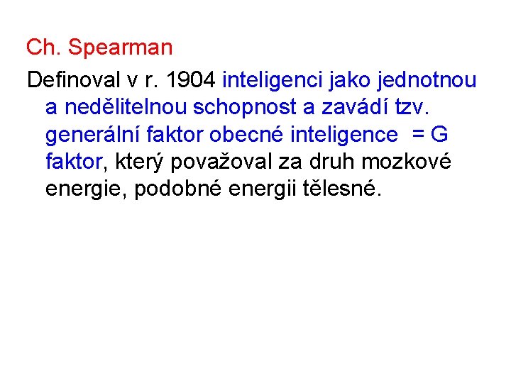Ch. Spearman Definoval v r. 1904 inteligenci jako jednotnou a nedělitelnou schopnost a zavádí
