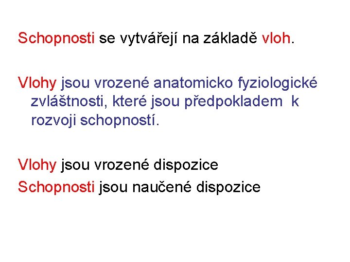 Schopnosti se vytvářejí na základě vloh. Vlohy jsou vrozené anatomicko fyziologické zvláštnosti, které jsou