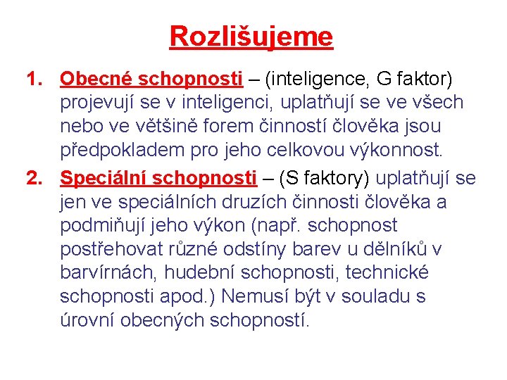 Rozlišujeme 1. Obecné schopnosti – (inteligence, G faktor) projevují se v inteligenci, uplatňují se