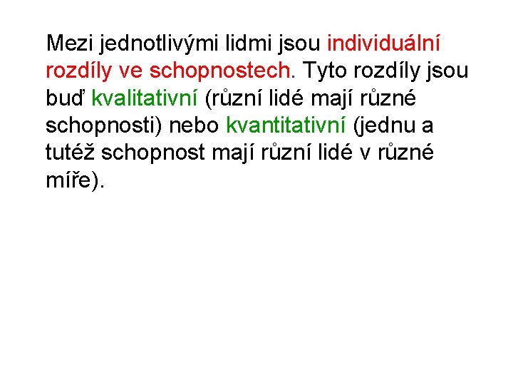 Mezi jednotlivými lidmi jsou individuální rozdíly ve schopnostech. Tyto rozdíly jsou buď kvalitativní (různí