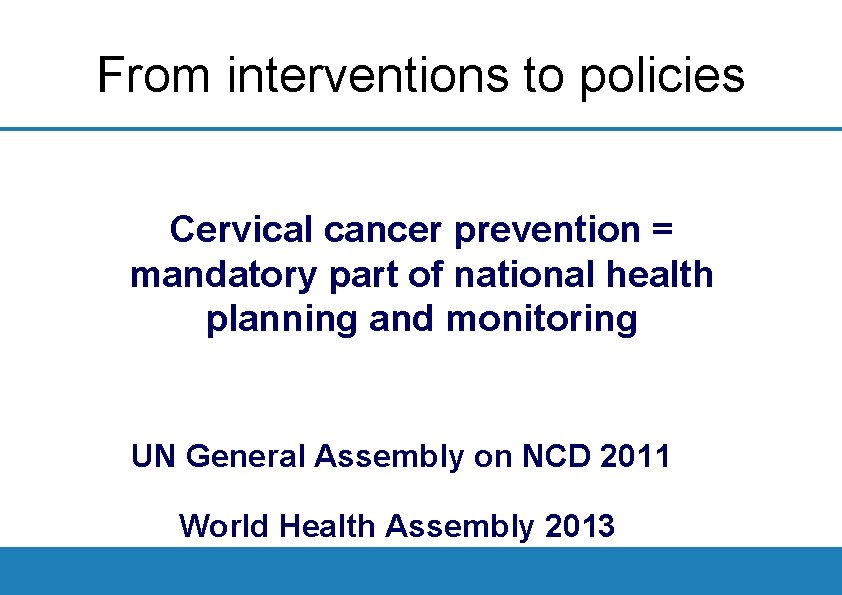 From interventions to policies Cervical cancer prevention = mandatory part of national health planning