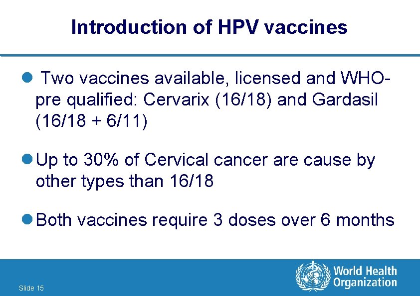 Introduction of HPV vaccines l Two vaccines available, licensed and WHOpre qualified: Cervarix (16/18)