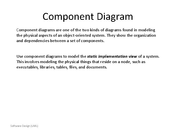 Component Diagram Component diagrams are one of the two kinds of diagrams found in