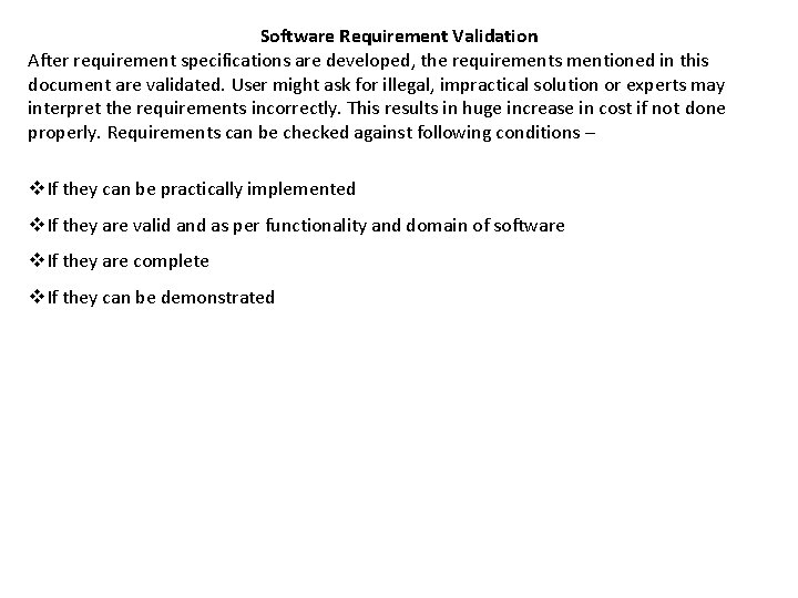 Software Requirement Validation After requirement specifications are developed, the requirements mentioned in this document