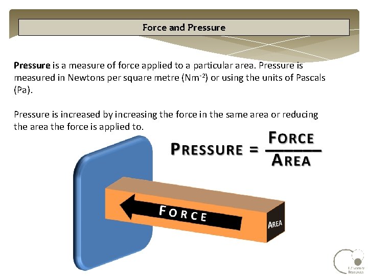 Force and Pressure is a measure of force applied to a particular area. Pressure