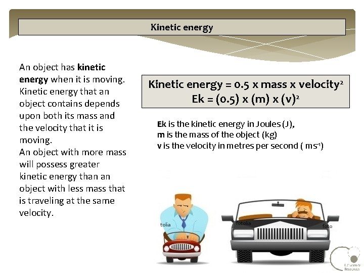 Kinetic energy An object has kinetic energy when it is moving. Kinetic energy that