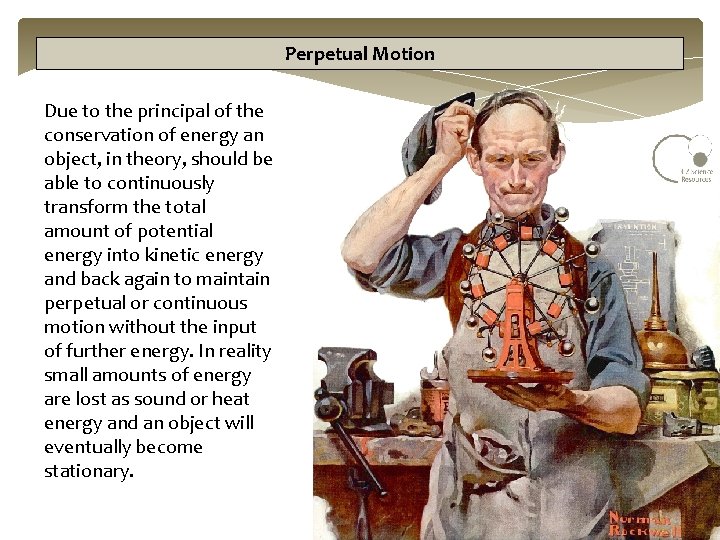 Perpetual Motion Due to the principal of the conservation of energy an object, in