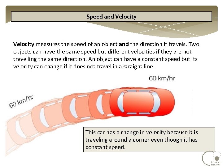 Speed and Velocity measures the speed of an object and the direction it travels.