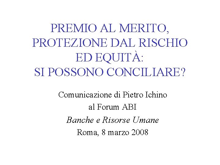 PREMIO AL MERITO, PROTEZIONE DAL RISCHIO ED EQUITÀ: SI POSSONO CONCILIARE? Comunicazione di Pietro