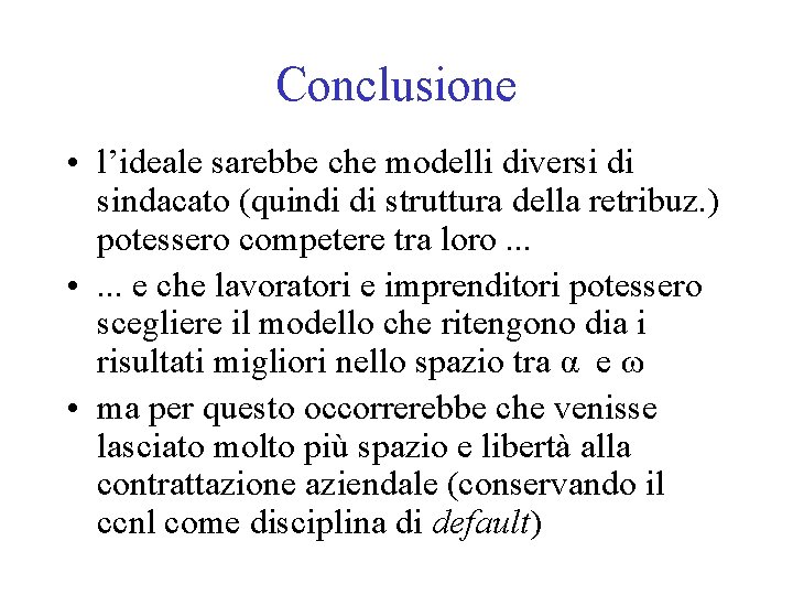 Conclusione • l’ideale sarebbe che modelli diversi di sindacato (quindi di struttura della retribuz.