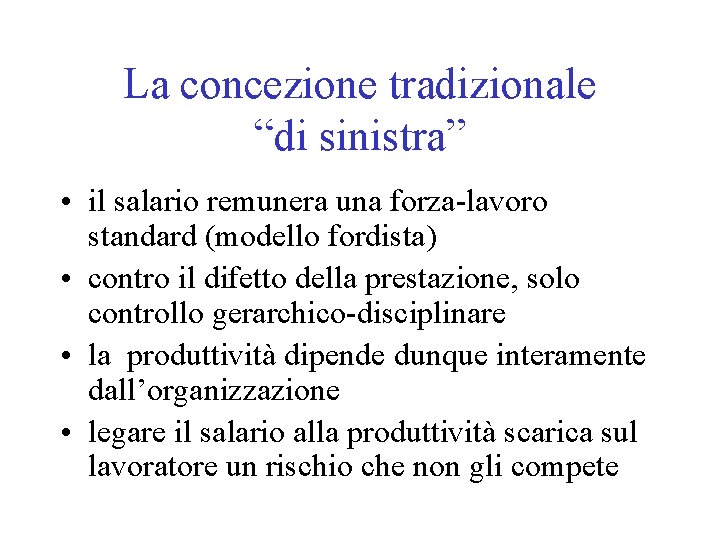 La concezione tradizionale “di sinistra” • il salario remunera una forza-lavoro standard (modello fordista)