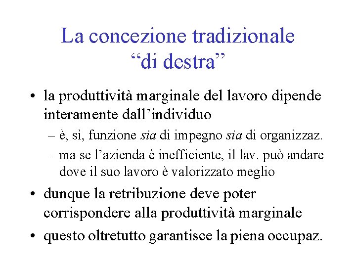 La concezione tradizionale “di destra” • la produttività marginale del lavoro dipende interamente dall’individuo