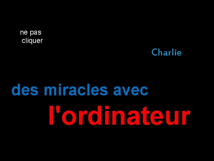 ne pas cliquer Charlie des miracles avec l'ordinateur 