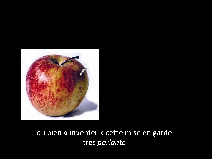ou bien « inventer » cette mise en garde très parlante 
