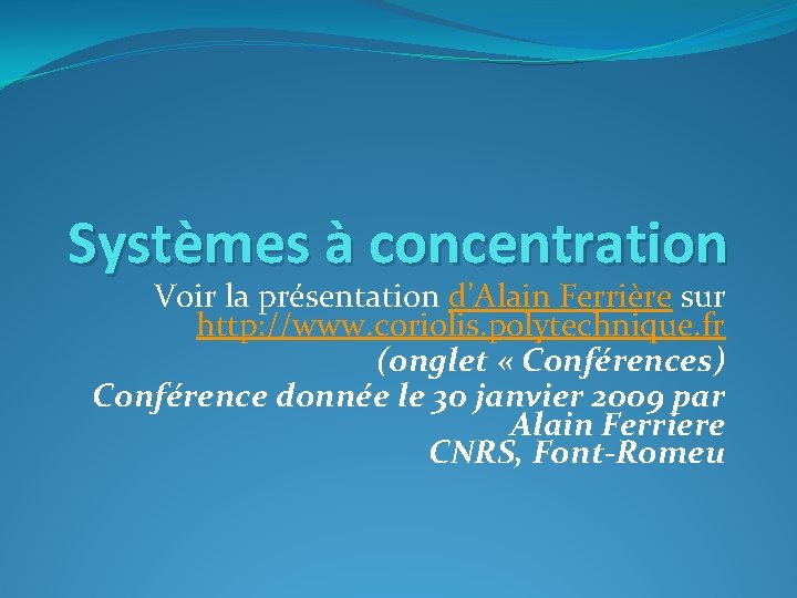 Systèmes à concentration Voir la présentation d’Alain Ferrière sur http: //www. coriolis. polytechnique. fr