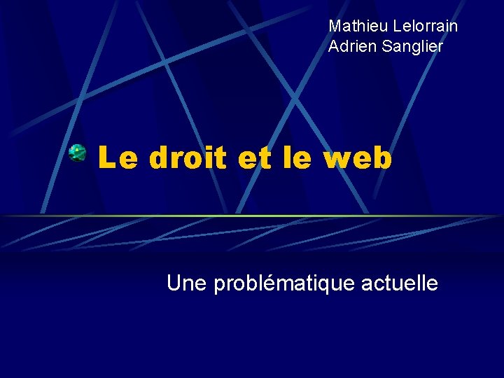 Mathieu Lelorrain Adrien Sanglier Le droit et le web Une problématique actuelle 