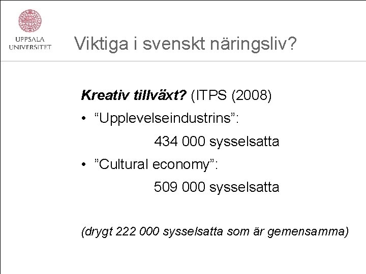 Viktiga i svenskt näringsliv? Kreativ tillväxt? (ITPS (2008) • “Upplevelseindustrins”: 434 000 sysselsatta •