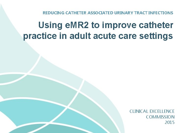 REDUCING CATHETER ASSOCIATED URINARY TRACT INFECTIONS Using e. MR 2 to improve catheter practice