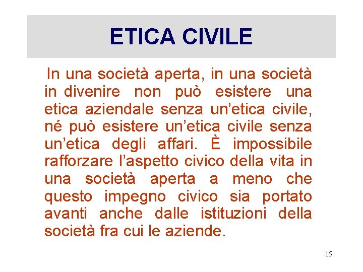 ETICA CIVILE In una società aperta, in una società in divenire non può esistere