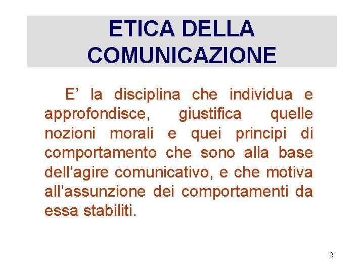 ETICA DELLA COMUNICAZIONE E’ la disciplina che individua e approfondisce, giustifica quelle nozioni morali
