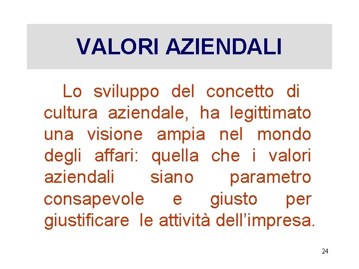 VALORI AZIENDALI Lo sviluppo del concetto di cultura aziendale, ha legittimato una visione ampia