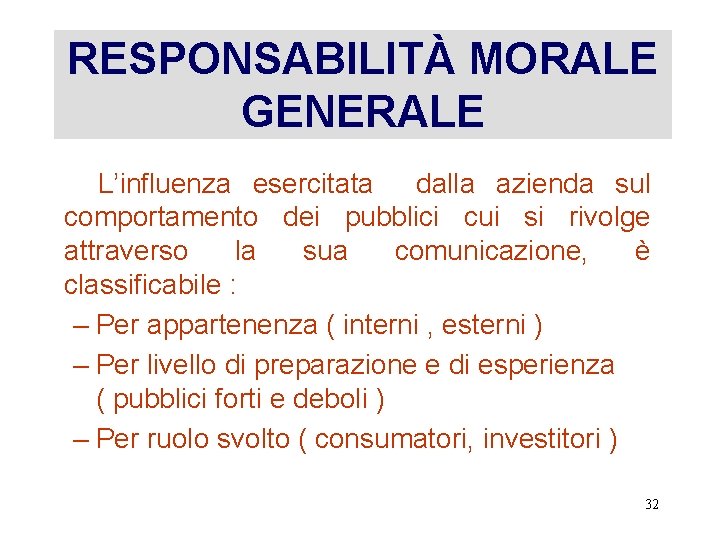 RESPONSABILITÀ MORALE GENERALE L’influenza esercitata dalla azienda sul comportamento dei pubblici cui si rivolge