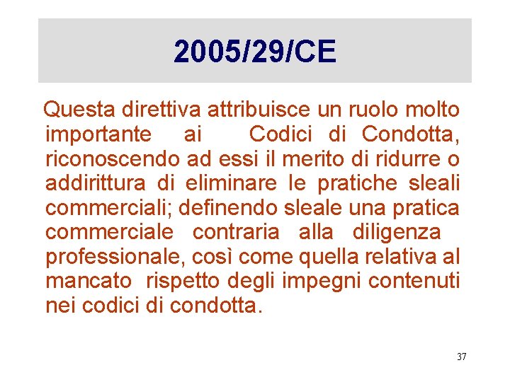 2005/29/CE Questa direttiva attribuisce un ruolo molto importante ai Codici di Condotta, riconoscendo ad