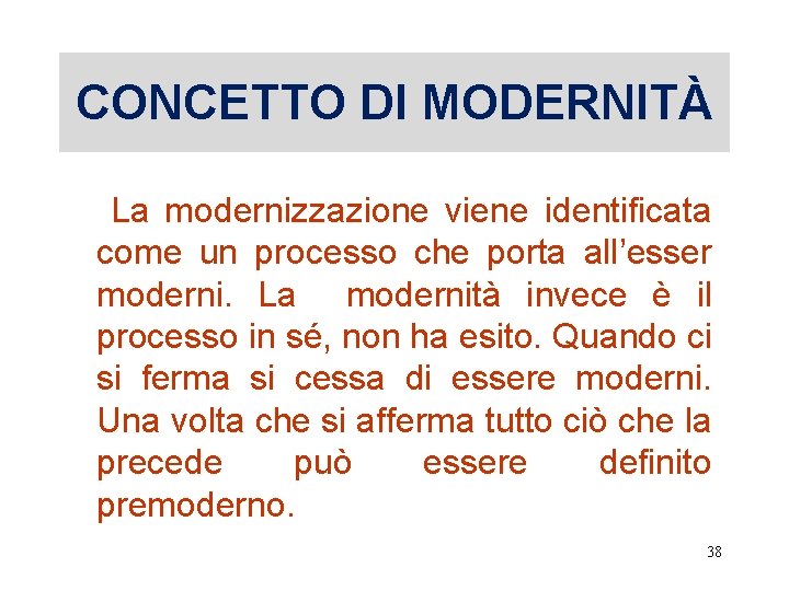 CONCETTO DI MODERNITÀ La modernizzazione viene identificata come un processo che porta all’esser moderni.