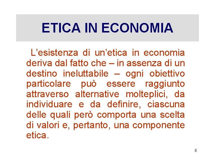 ETICA IN ECONOMIA L’esistenza di un’etica in economia deriva dal fatto che – in