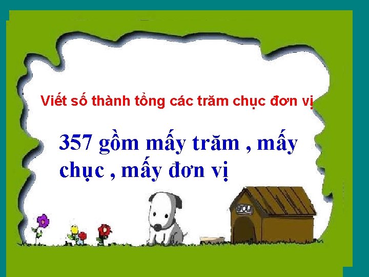 Viết số thành tổng các trăm chục đơn vị 357 gồm mấy trăm ,