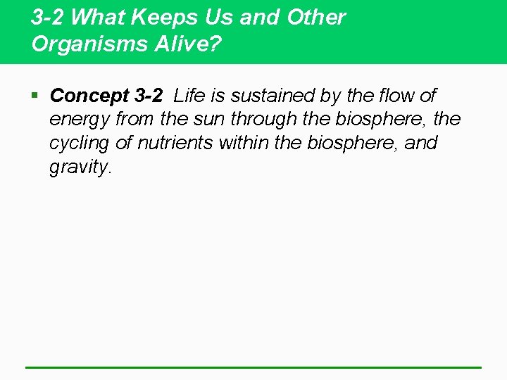 3 -2 What Keeps Us and Other Organisms Alive? § Concept 3 -2 Life