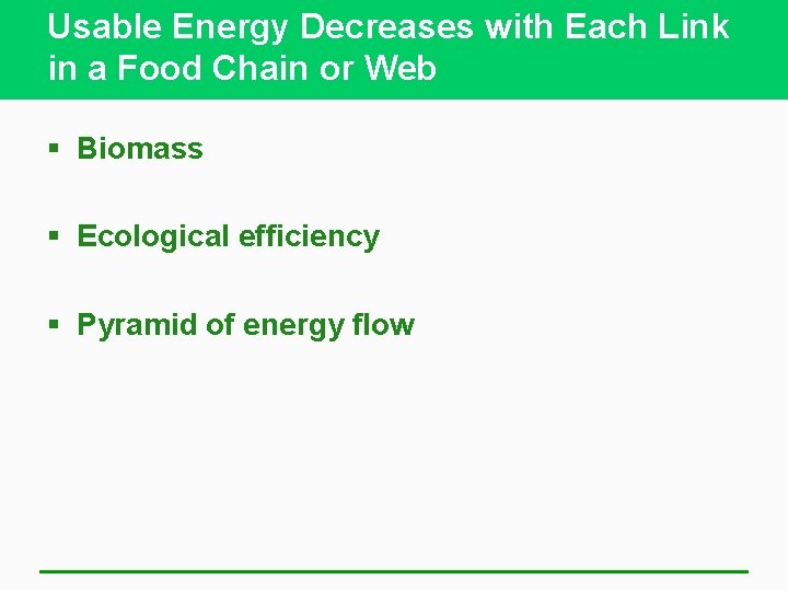 Usable Energy Decreases with Each Link in a Food Chain or Web § Biomass