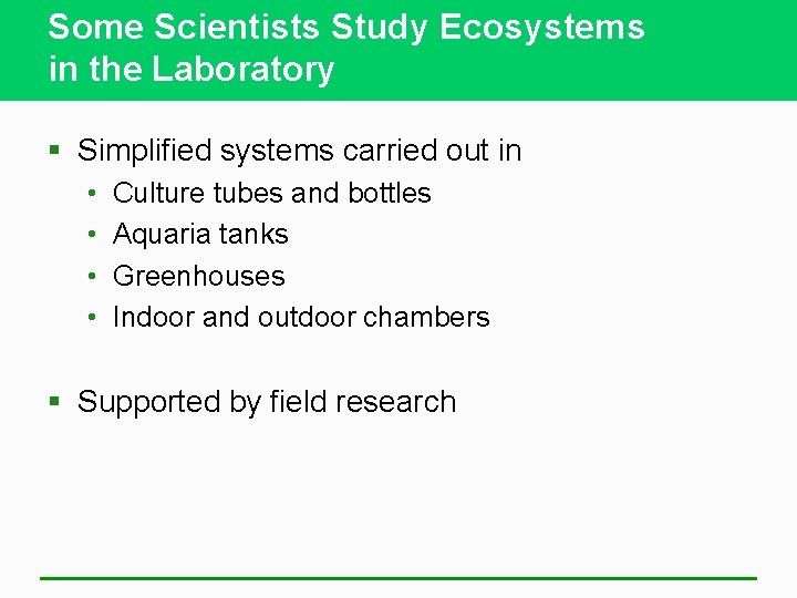 Some Scientists Study Ecosystems in the Laboratory § Simplified systems carried out in •