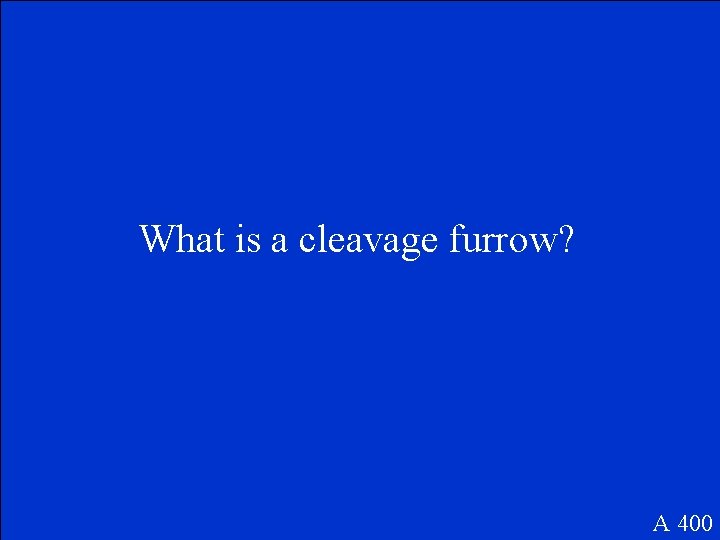 What is a cleavage furrow? A 400 