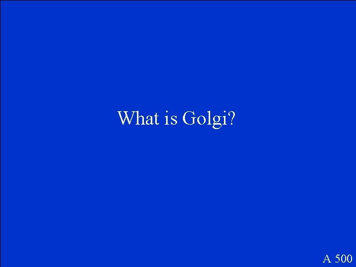 What is Golgi? A 500 