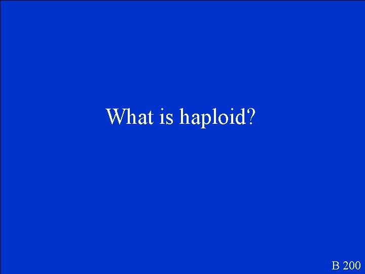 What is haploid? B 200 